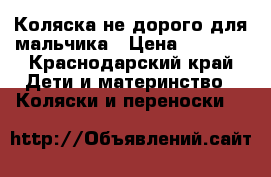 Коляска не дорого для мальчика › Цена ­ 2 000 - Краснодарский край Дети и материнство » Коляски и переноски   